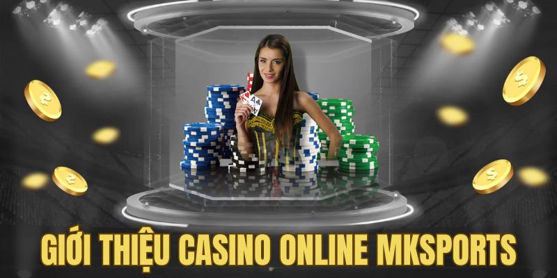 Tìm hiểu một vài thông tin về casino online Mksports