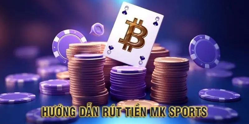 Cách rút tiền MKSports qua Website