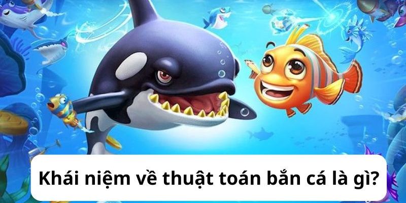 Khái quát đôi nét về thuật toán game bắn cá